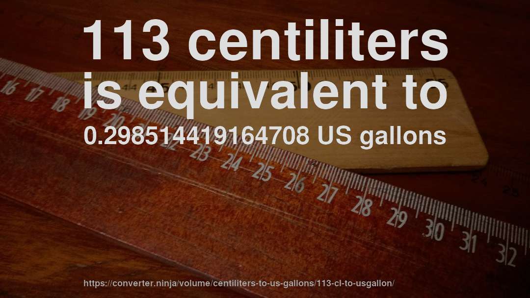 113 centiliters is equivalent to 0.298514419164708 US gallons