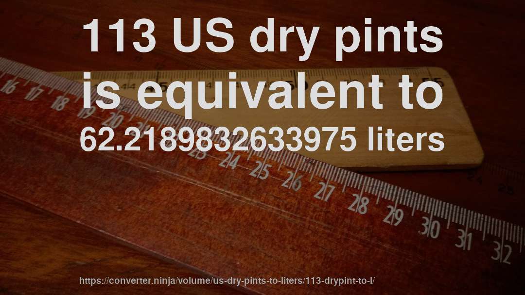 113 US dry pints is equivalent to 62.2189832633975 liters