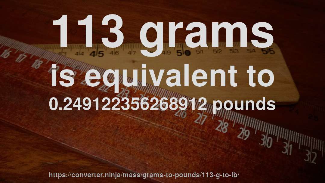 113 grams is equivalent to 0.249122356268912 pounds