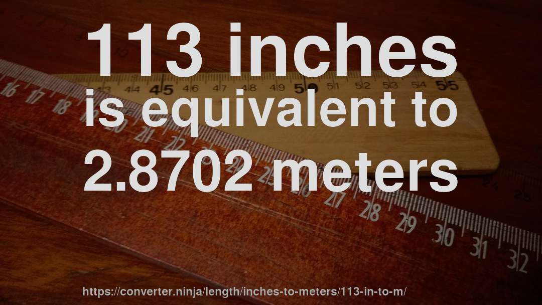 113 inches is equivalent to 2.8702 meters