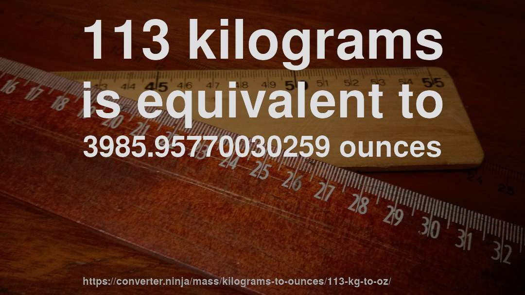 113 kilograms is equivalent to 3985.95770030259 ounces