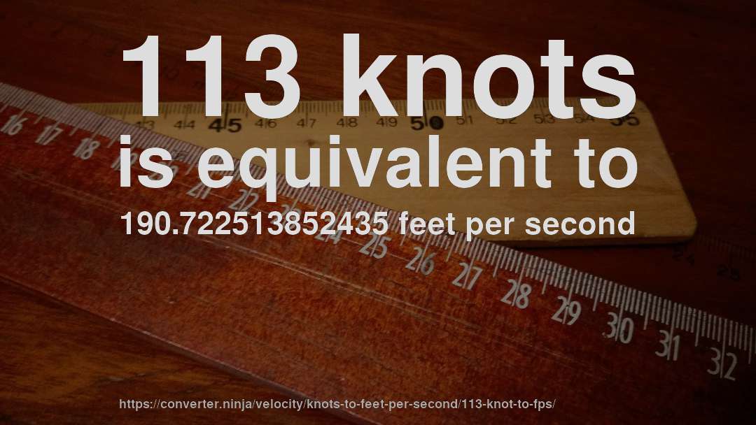 113 knots is equivalent to 190.722513852435 feet per second