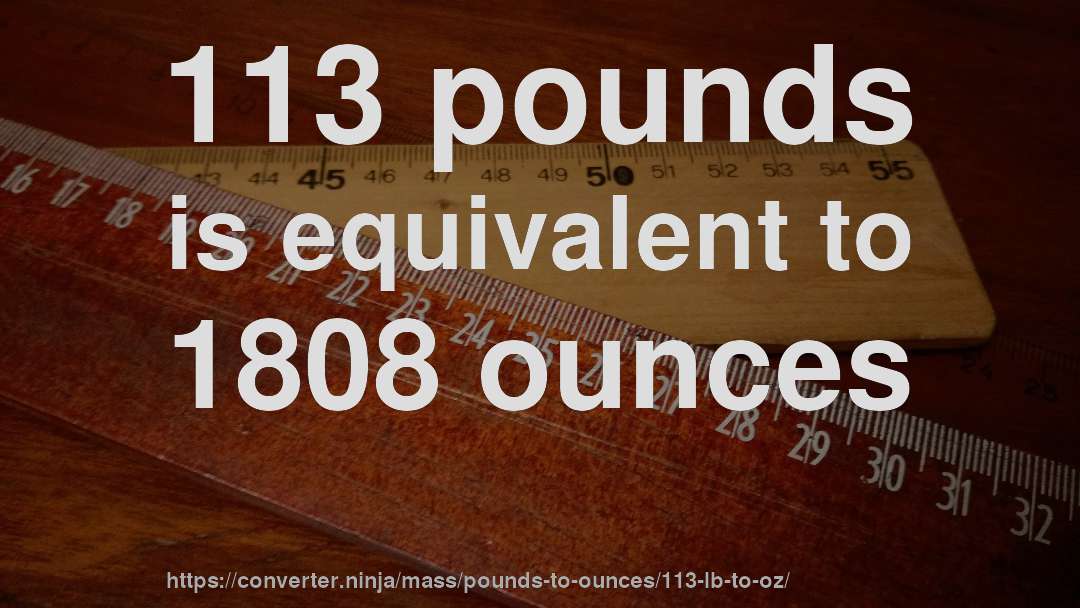 113 pounds is equivalent to 1808 ounces