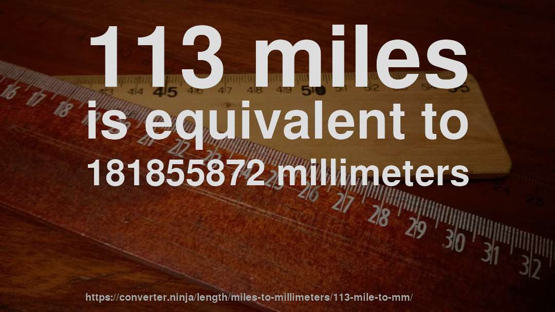 113 miles is equivalent to 181855872 millimeters