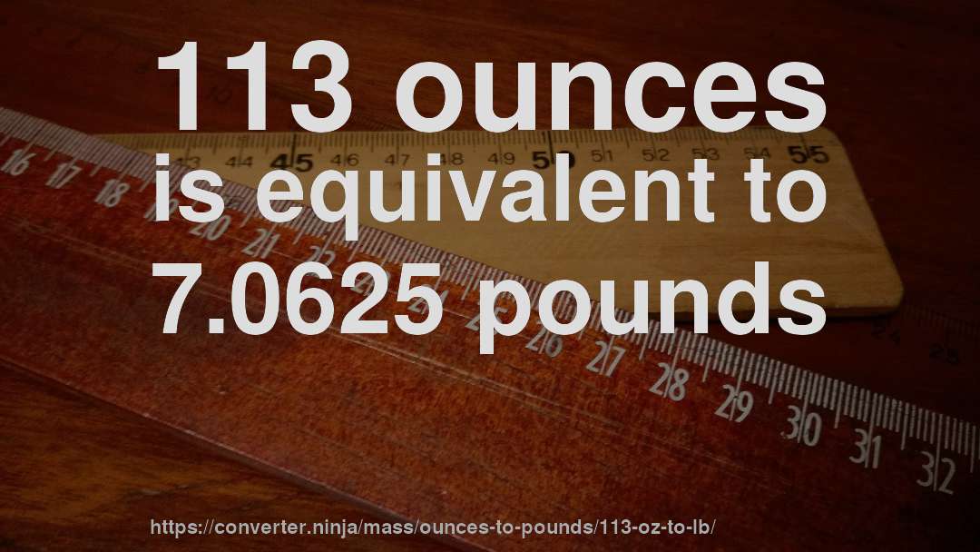 113 ounces is equivalent to 7.0625 pounds