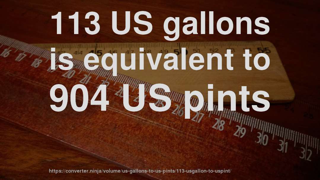113 US gallons is equivalent to 904 US pints