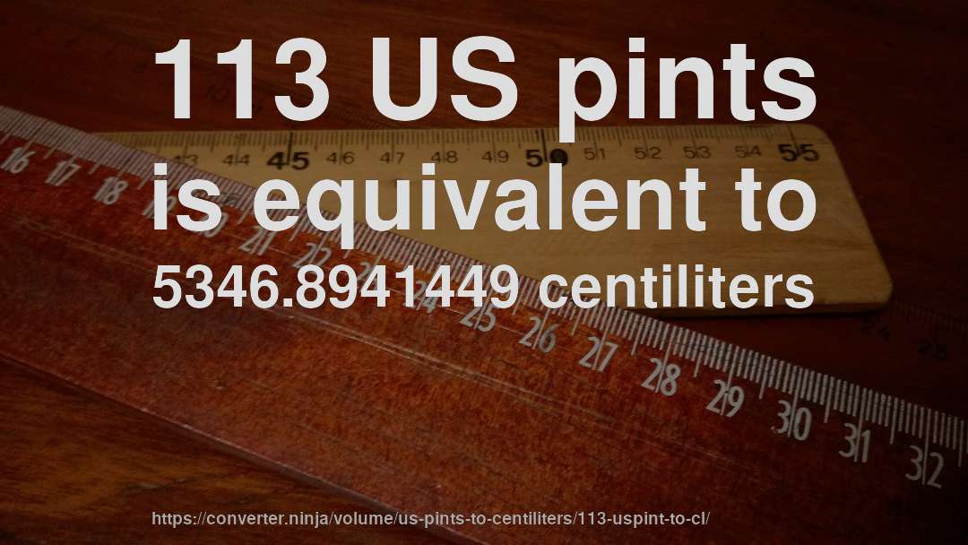 113 US pints is equivalent to 5346.8941449 centiliters