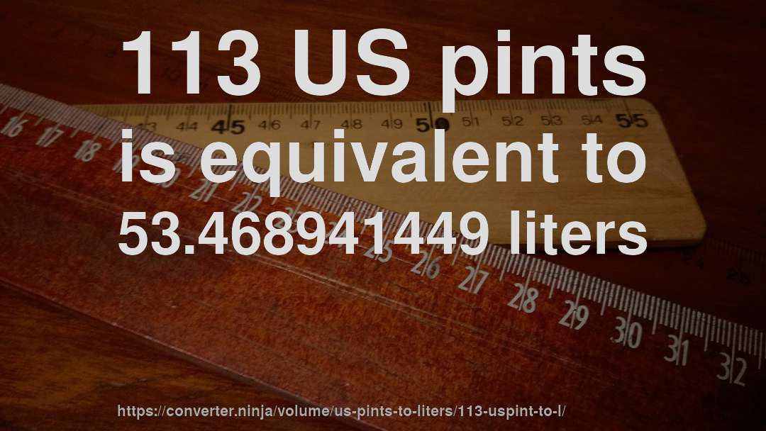 113 US pints is equivalent to 53.468941449 liters