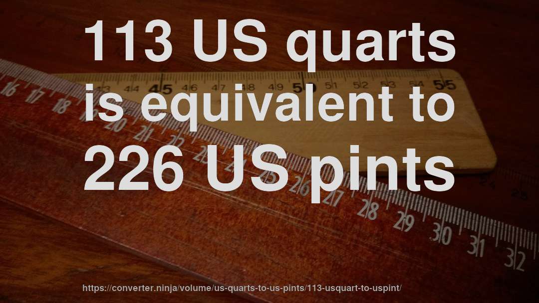 113 US quarts is equivalent to 226 US pints