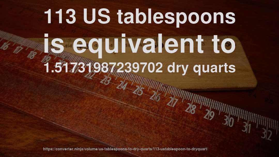 113 US tablespoons is equivalent to 1.51731987239702 dry quarts