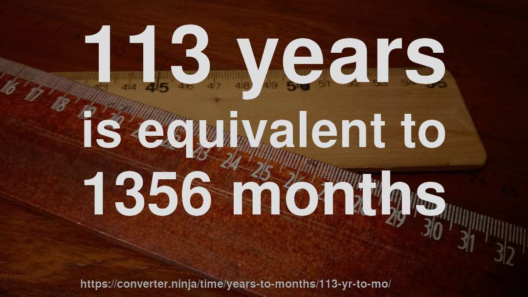 113 years is equivalent to 1356 months
