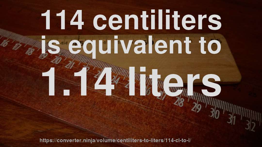 114 centiliters is equivalent to 1.14 liters