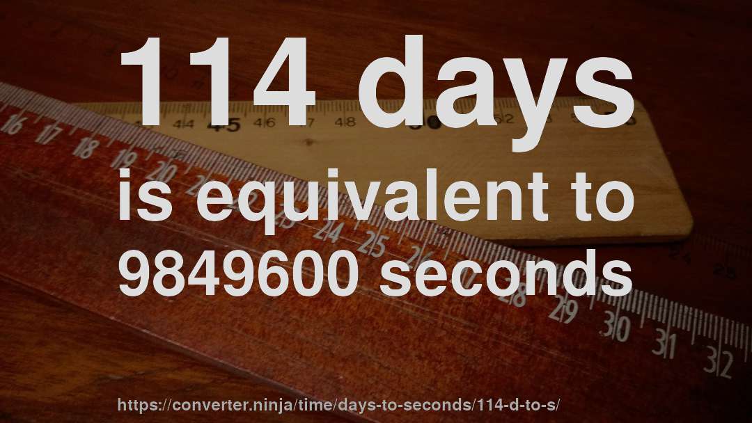 114 days is equivalent to 9849600 seconds