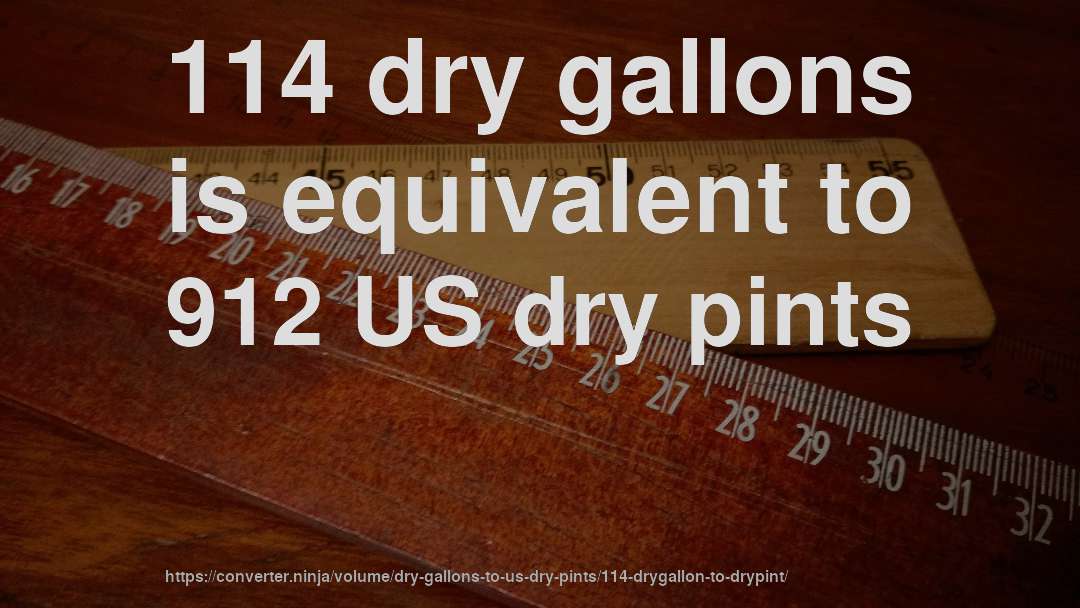 114 dry gallons is equivalent to 912 US dry pints