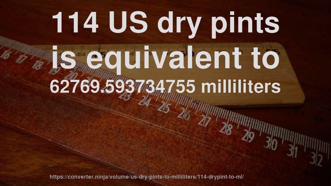 114 US dry pints is equivalent to 62769.593734755 milliliters