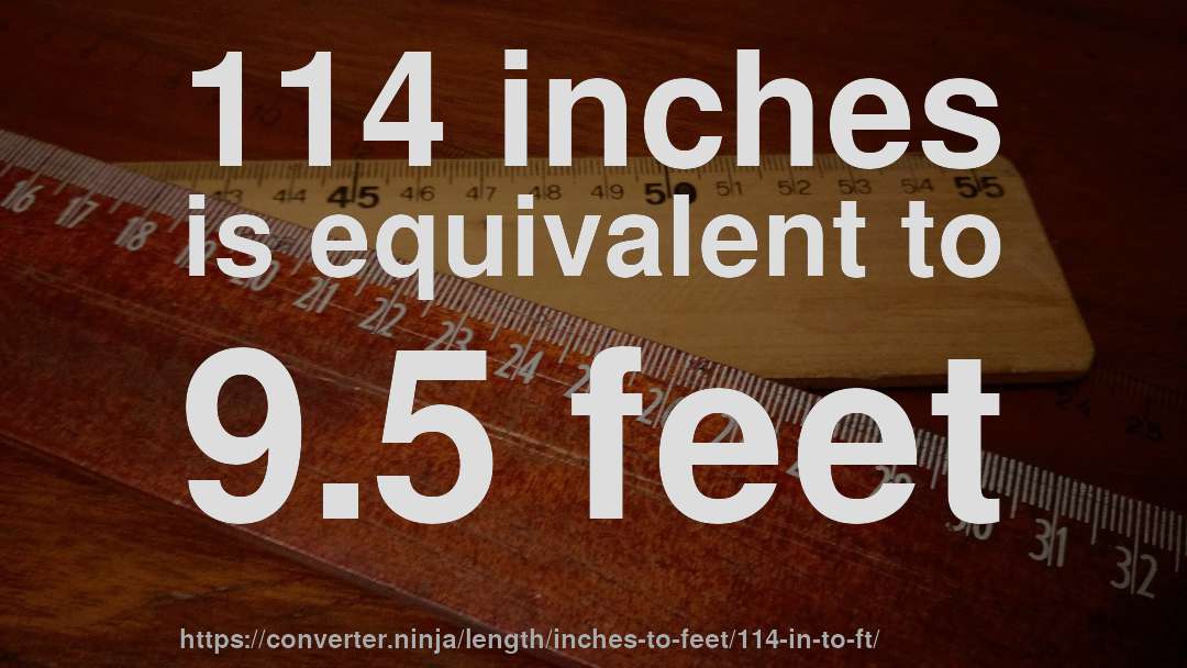 114 inches is equivalent to 9.5 feet