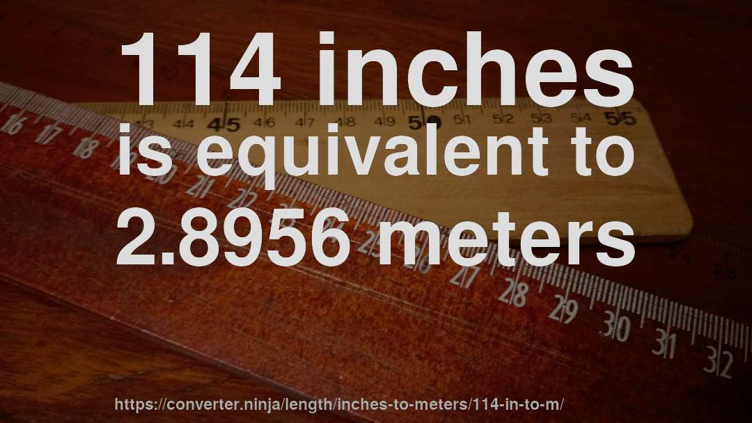 114 inches is equivalent to 2.8956 meters
