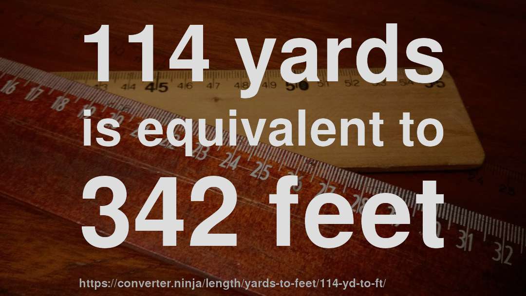 114 yards is equivalent to 342 feet