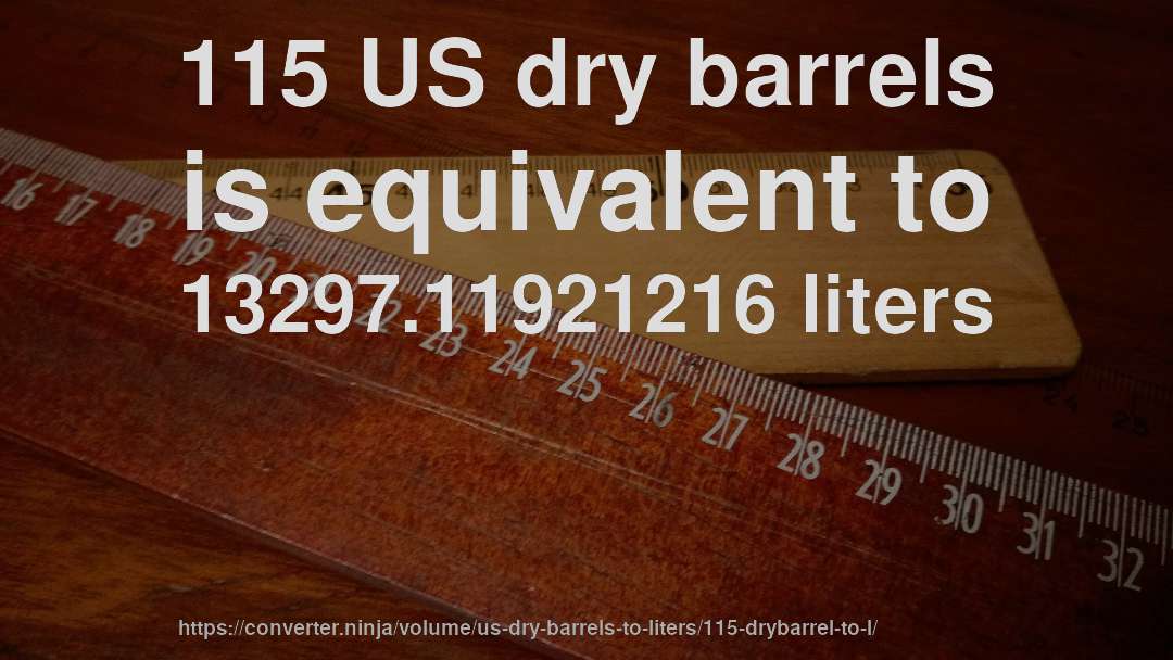 115 US dry barrels is equivalent to 13297.11921216 liters