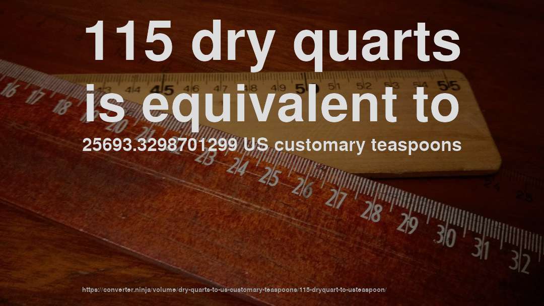 115 dry quarts is equivalent to 25693.3298701299 US customary teaspoons