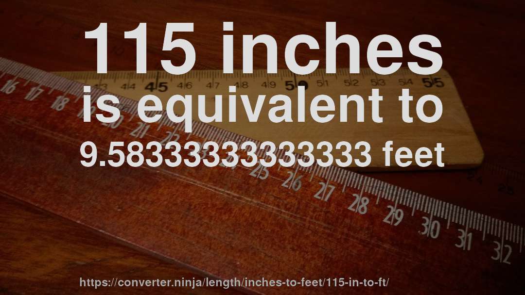 115 inches is equivalent to 9.58333333333333 feet