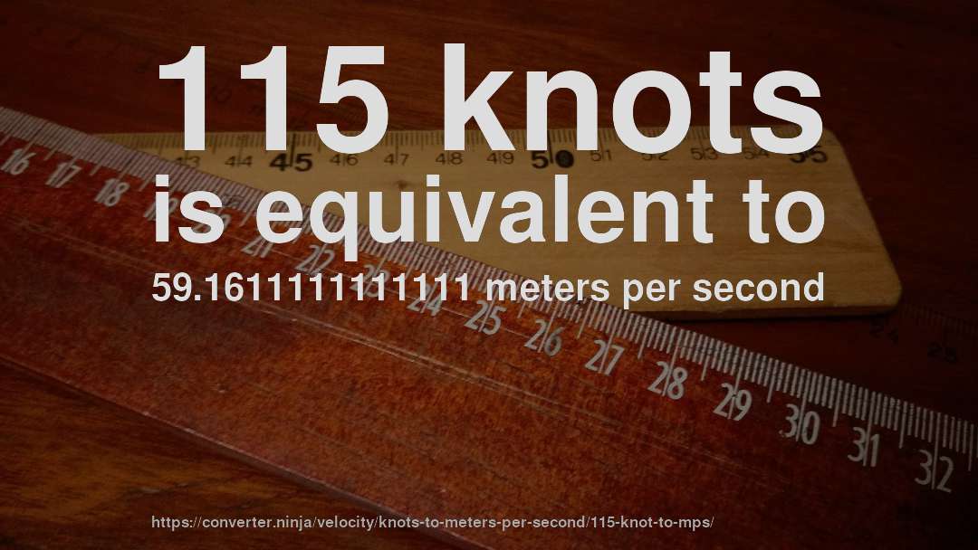 115 knots is equivalent to 59.1611111111111 meters per second