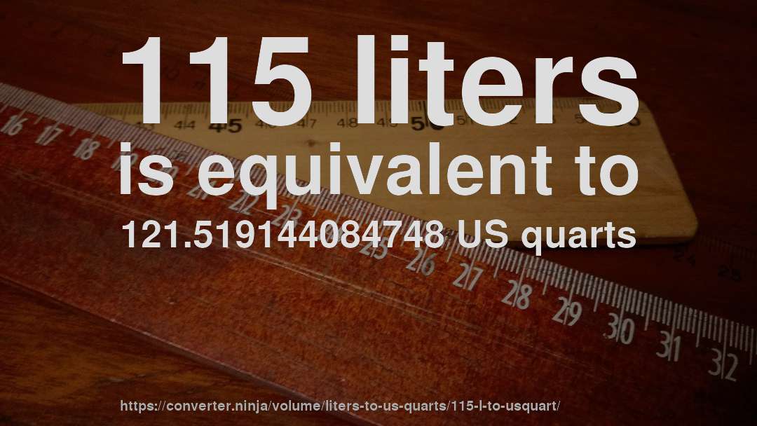 115 liters is equivalent to 121.519144084748 US quarts