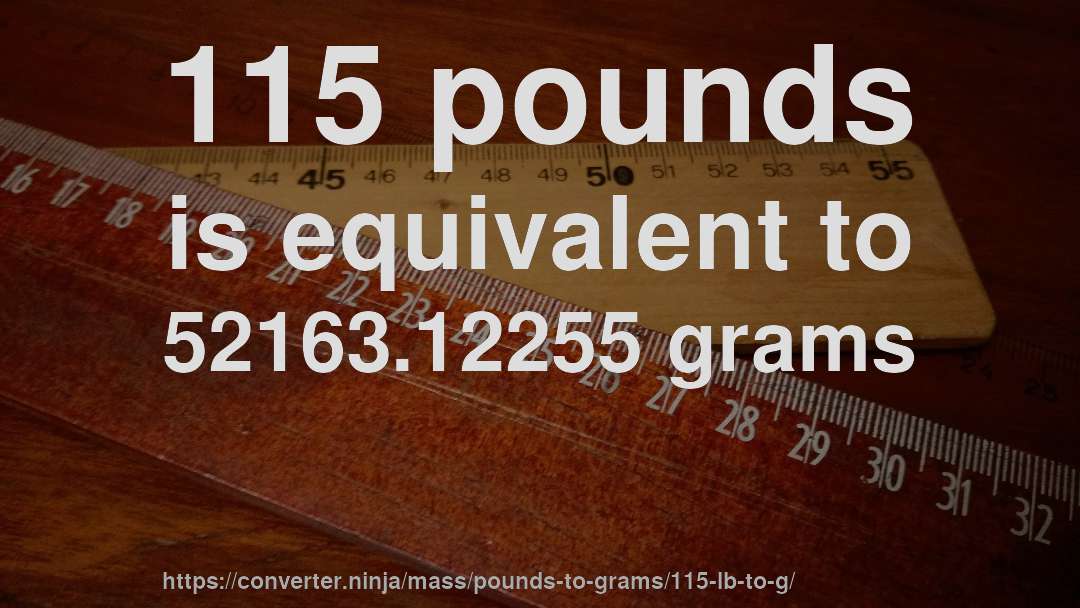 115 pounds is equivalent to 52163.12255 grams