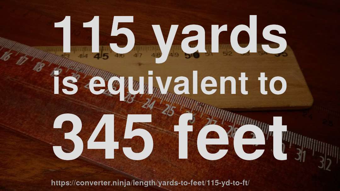 115 yards is equivalent to 345 feet