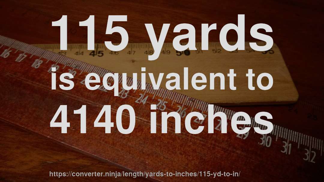 115 yards is equivalent to 4140 inches