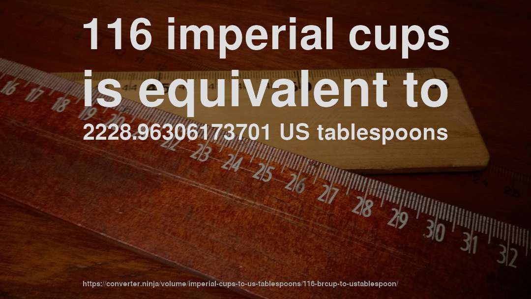 116 imperial cups is equivalent to 2228.96306173701 US tablespoons