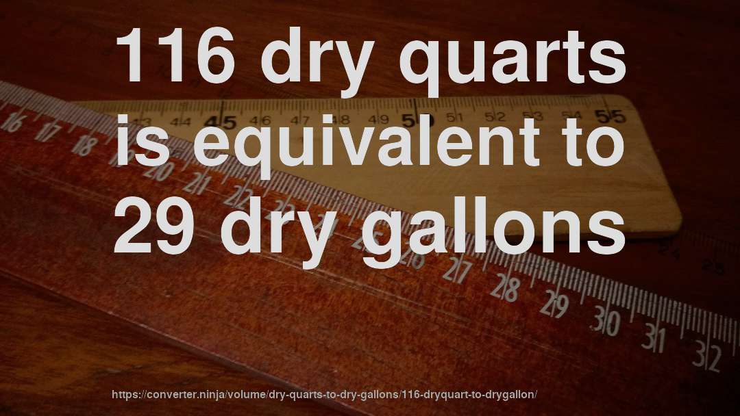 116 dry quarts is equivalent to 29 dry gallons