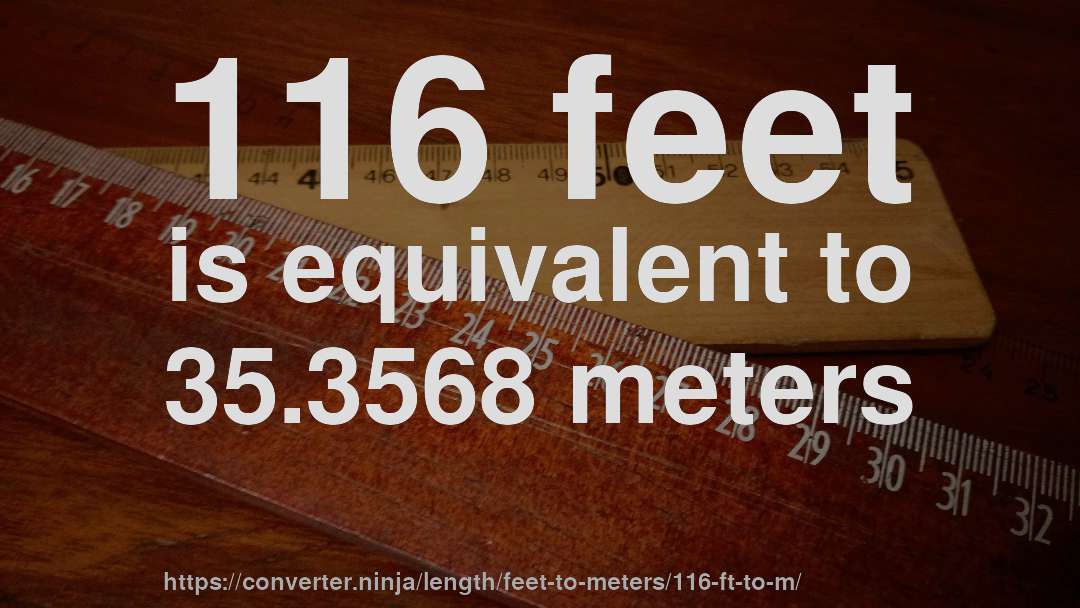 116 feet is equivalent to 35.3568 meters