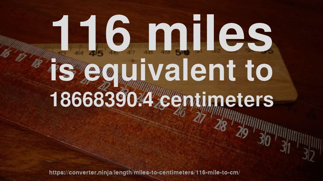 116 miles is equivalent to 18668390.4 centimeters