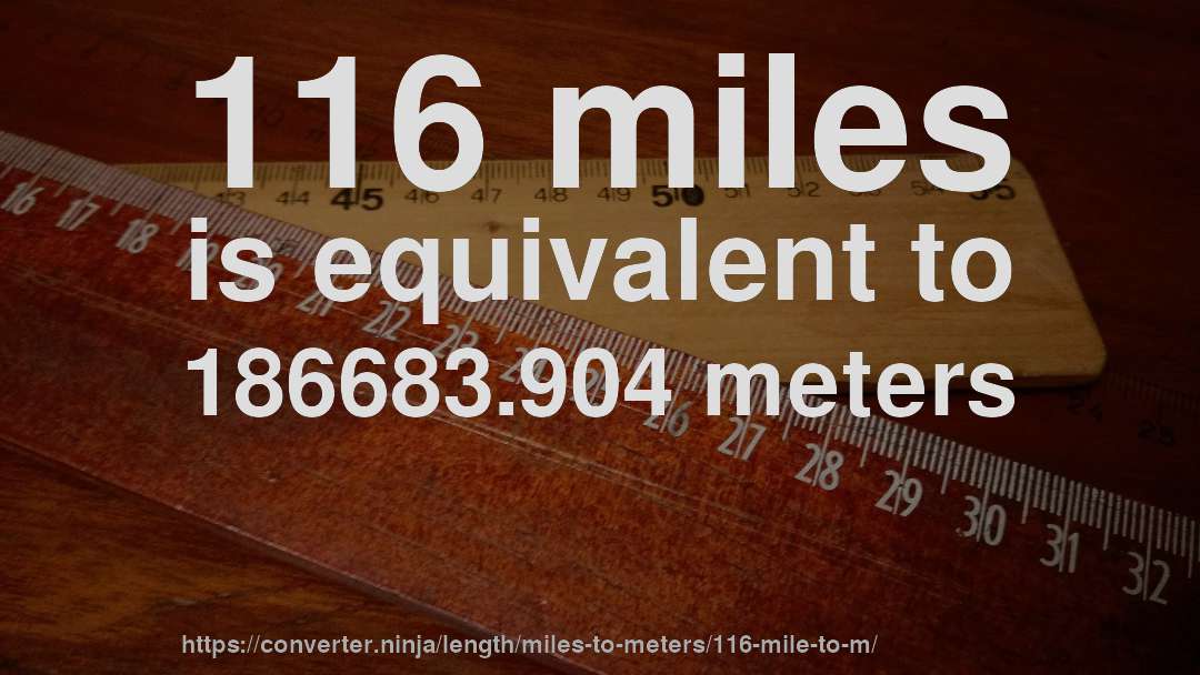 116 miles is equivalent to 186683.904 meters