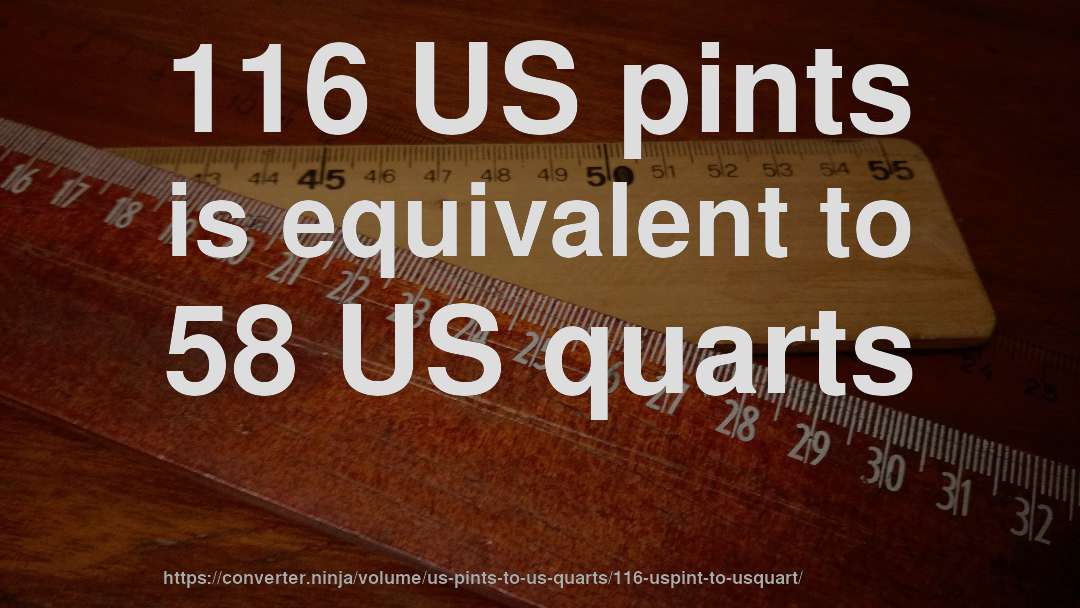 116 US pints is equivalent to 58 US quarts
