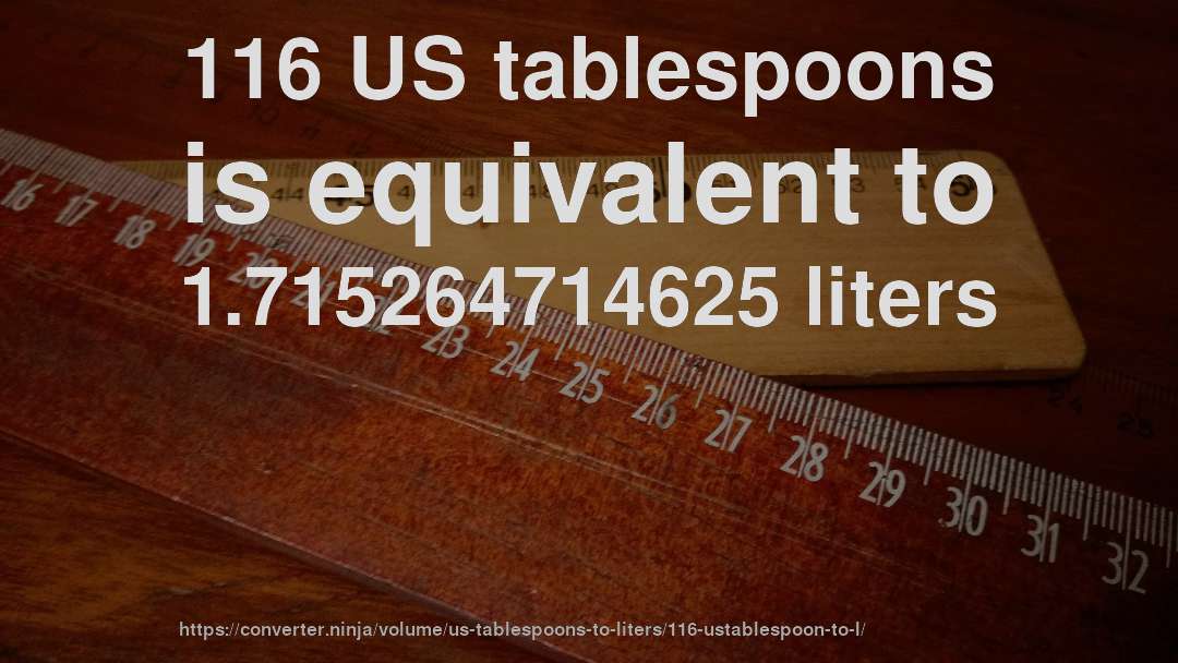 116 US tablespoons is equivalent to 1.715264714625 liters