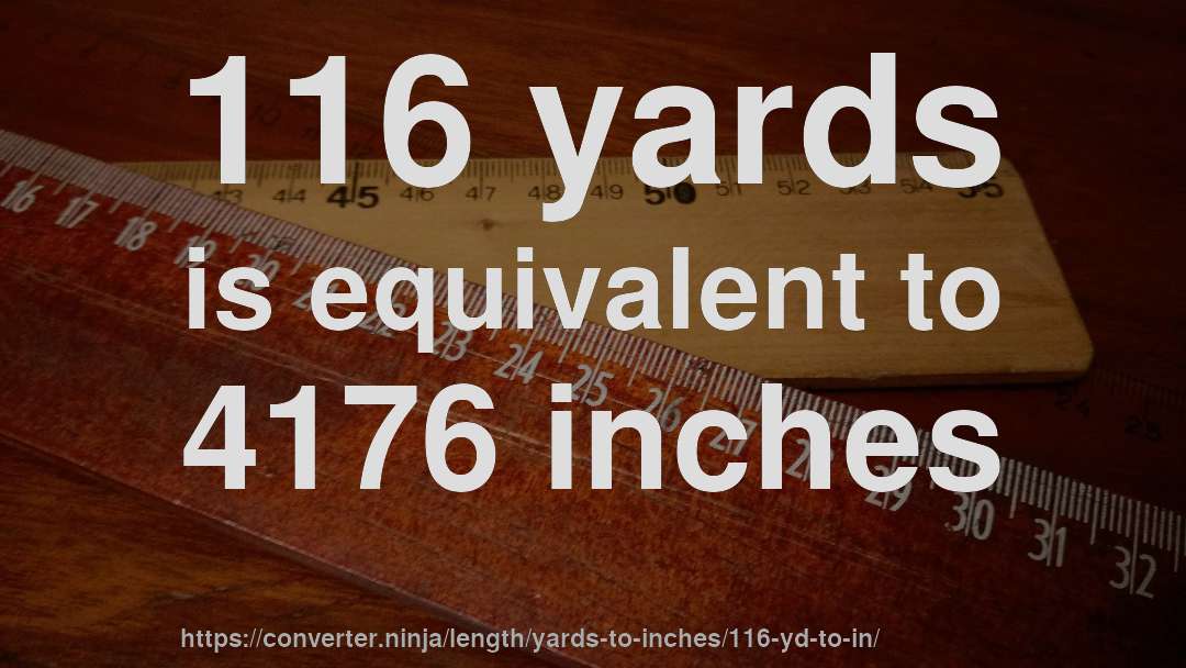116 yards is equivalent to 4176 inches