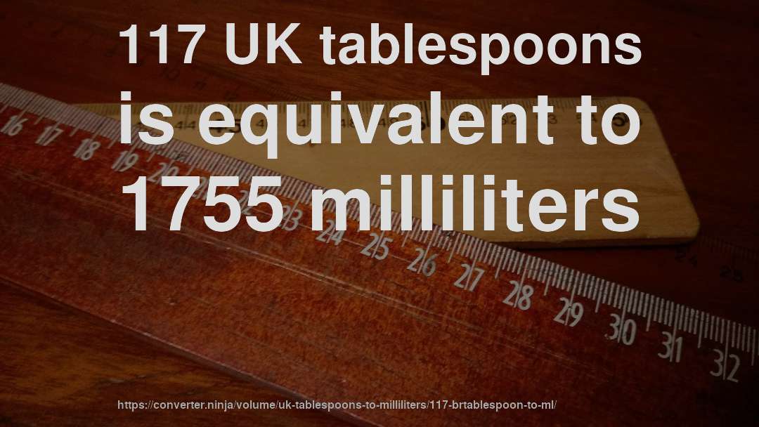 117 UK tablespoons is equivalent to 1755 milliliters