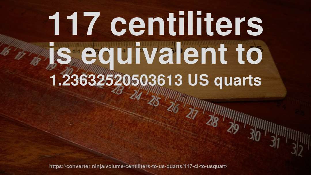 117 centiliters is equivalent to 1.23632520503613 US quarts
