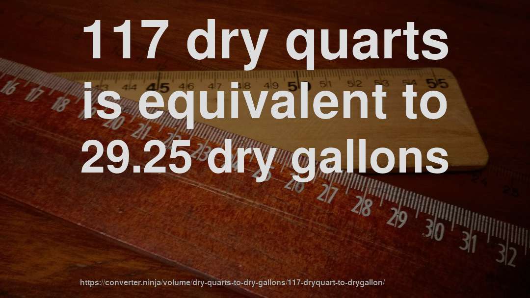 117 dry quarts is equivalent to 29.25 dry gallons
