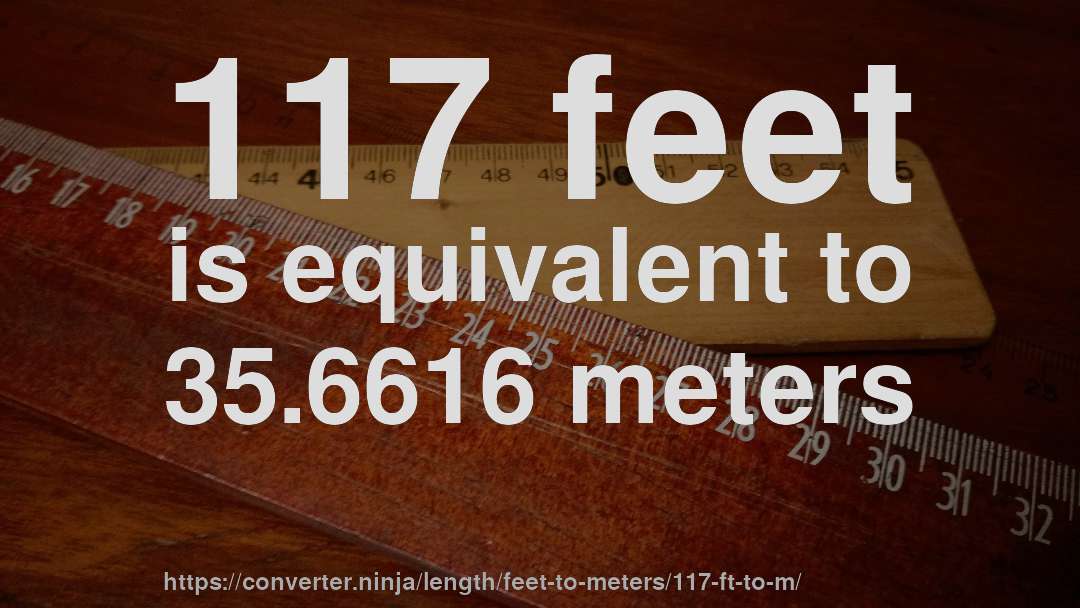 117 feet is equivalent to 35.6616 meters