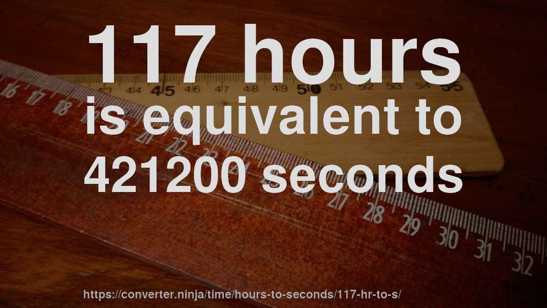 117 hours is equivalent to 421200 seconds