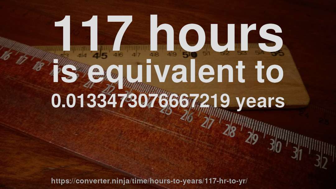 117 hours is equivalent to 0.0133473076667219 years