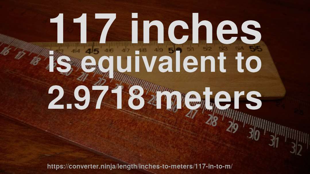 117 inches is equivalent to 2.9718 meters