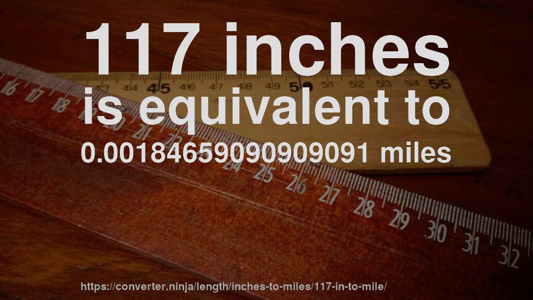 117 inches is equivalent to 0.00184659090909091 miles