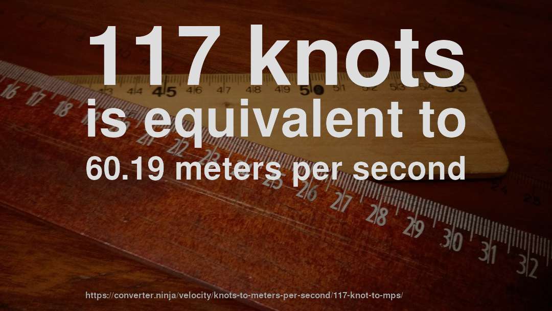 117 knots is equivalent to 60.19 meters per second