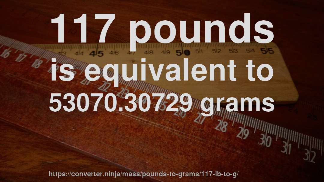 117 pounds is equivalent to 53070.30729 grams