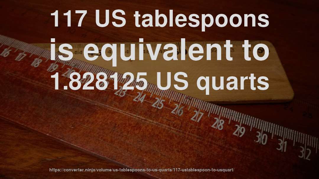 117 US tablespoons is equivalent to 1.828125 US quarts