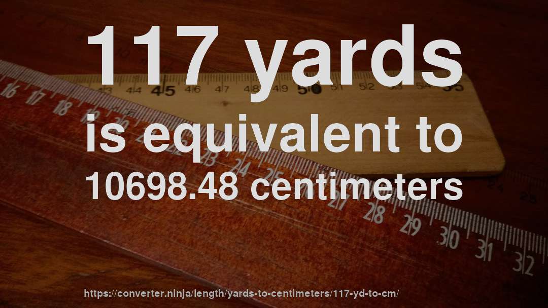 117 yards is equivalent to 10698.48 centimeters